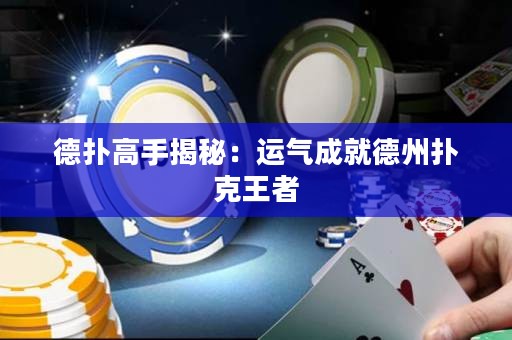 德?lián)涓呤纸颐兀哼\(yùn)氣成就德州撲克王者