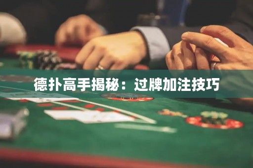 德?lián)涓呤纸颐兀哼^(guò)牌加注技巧