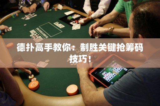 德?lián)涓呤纸棠悖褐苿訇P鍵搶籌碼技巧！