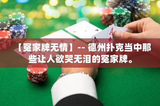 【冤家牌無情】-- 德州撲克當中那些讓人欲哭無淚的冤家牌。