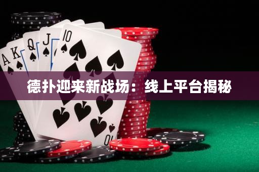 德?lián)溆瓉硇聭?zhàn)場：線上平臺揭秘