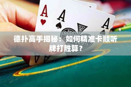 德?lián)涓呤纸颐兀喝绾尉珳?zhǔn)卡順聽牌打勝算？
