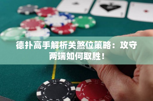 德?lián)涓呤纸馕鲫P(guān)煞位策略：攻守兩端如何取勝！