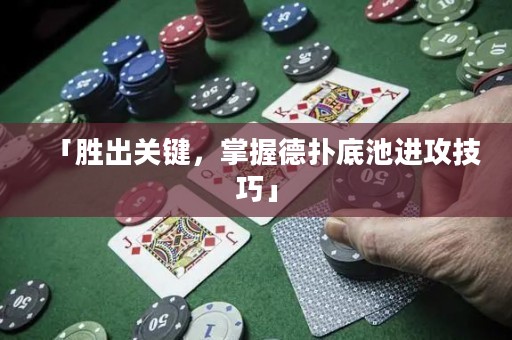 「勝出關(guān)鍵，掌握德?lián)涞壮剡M(jìn)攻技巧」