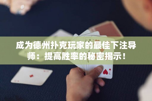 成為德州撲克玩家的最佳下注導(dǎo)師：提高勝率的秘密揭示！