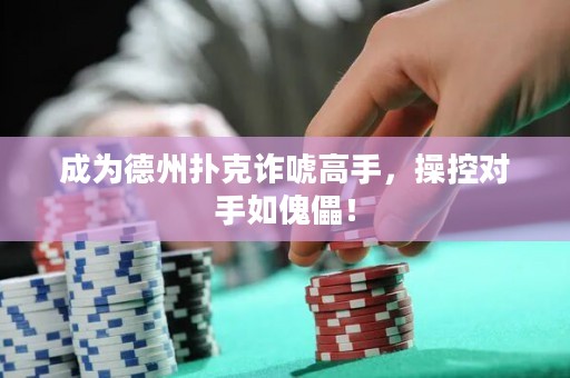 成為德州撲克詐唬高手，操控對手如傀儡！