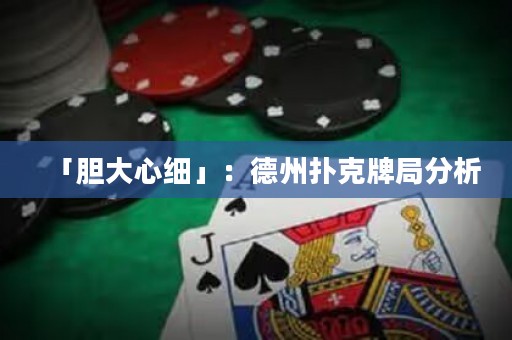 「膽大心細(xì)」：德州撲克牌局分析