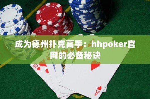 成為德州撲克高手：hhpoker官網(wǎng)的必備秘訣