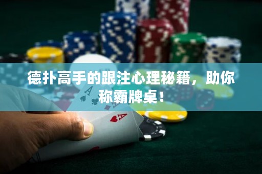 德?lián)涓呤值母⑿睦砻丶?，助你稱霸牌桌！