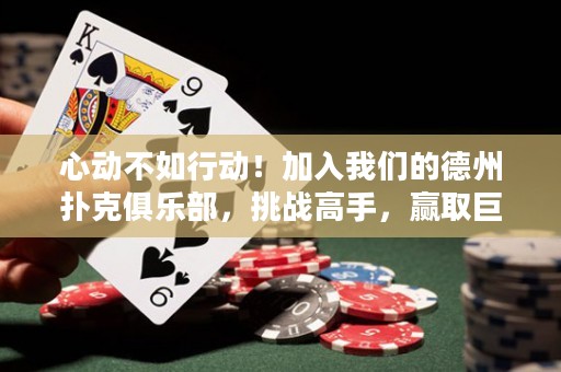 心動(dòng)不如行動(dòng)！加入我們的德州撲克俱樂(lè)部，挑戰(zhàn)高手，贏取巨額獎(jiǎng)金！