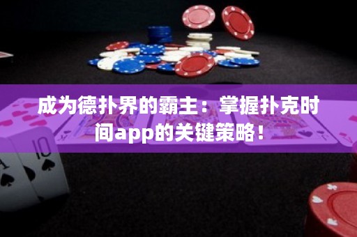 成為德撲界的霸主：掌握撲克時間app的關鍵策略！