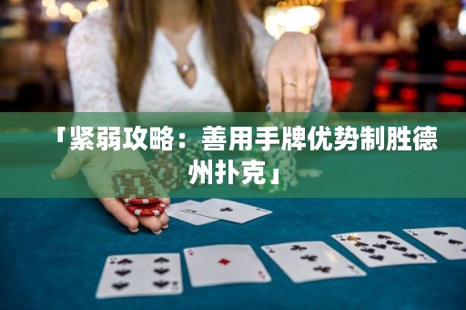 「緊弱攻略：善用手牌優(yōu)勢(shì)制勝德州撲克」