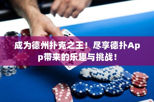 成為德州撲克之王！盡享德撲App帶來的樂趣與挑戰(zhàn)！