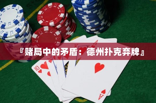 『賭局中的矛盾：德州撲克棄牌』