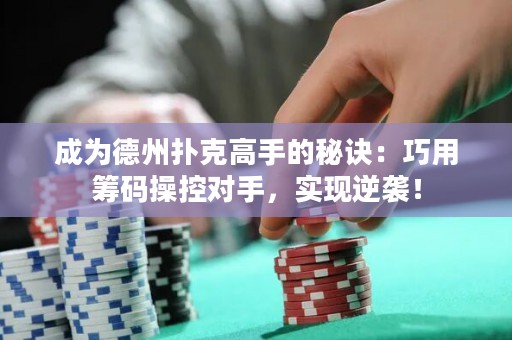 成為德州撲克高手的秘訣：巧用籌碼操控對手，實現逆襲！