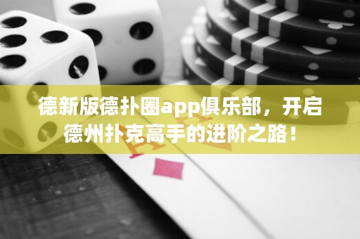德新版德?lián)淙pp俱樂部，開啟德州撲克高手的進階之路！