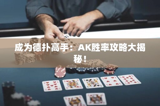 成為德?lián)涓呤郑篈K勝率攻略大揭秘！