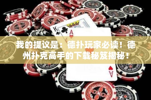 我的提議是：德?lián)渫婕冶刈x！德州撲克高手的下載秘笈揭秘！