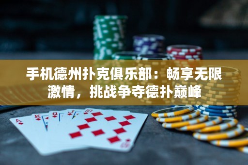 手機德州撲克俱樂部：暢享無限激情，挑戰(zhàn)爭奪德?lián)鋷p峰