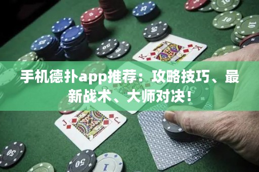 手機(jī)德?lián)鋋pp推薦：攻略技巧、最新戰(zhàn)術(shù)、大師對決！