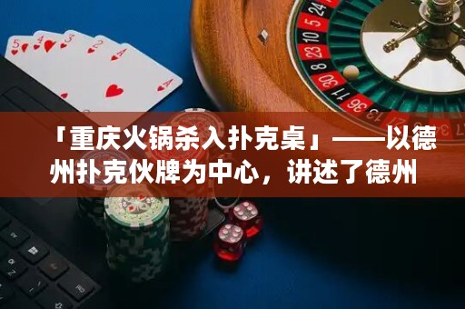 「重慶火鍋殺入撲克桌」——以德州撲克伙牌為中心，講述了德州撲克玩法中重慶火鍋的技巧和策略。