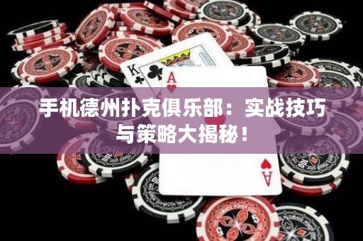 手機(jī)德州撲克俱樂(lè)部：實(shí)戰(zhàn)技巧與策略大揭秘！