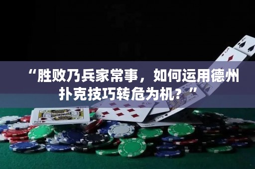 “勝敗乃兵家常事，如何運(yùn)用德州撲克技巧轉(zhuǎn)危為機(jī)？”