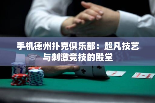 手機(jī)德州撲克俱樂部：超凡技藝與刺激競技的殿堂
