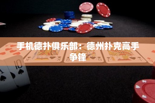 手機(jī)德?lián)渚銟?lè)部：德州撲克高手爭(zhēng)鋒