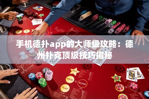 手機德?lián)鋋pp的大師級攻略：德州撲克頂級技巧揭秘