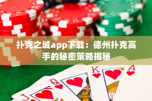撲克之城app下載：德州撲克高手的秘密策略揭秘