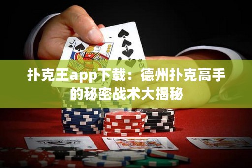 撲克王app下載：德州撲克高手的秘密戰(zhàn)術(shù)大揭秘