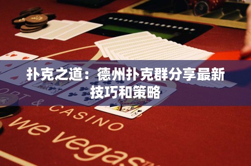 撲克之道：德州撲克群分享最新技巧和策略