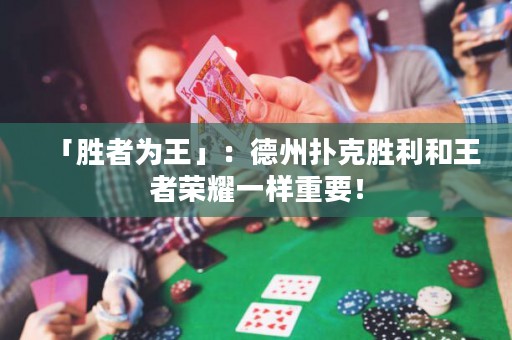 「勝者為王」：德州撲克勝利和王者榮耀一樣重要！