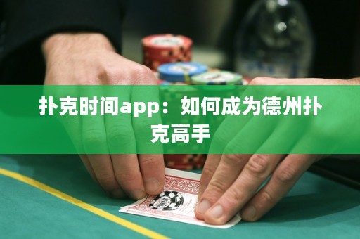 撲克時(shí)間app：如何成為德州撲克高手