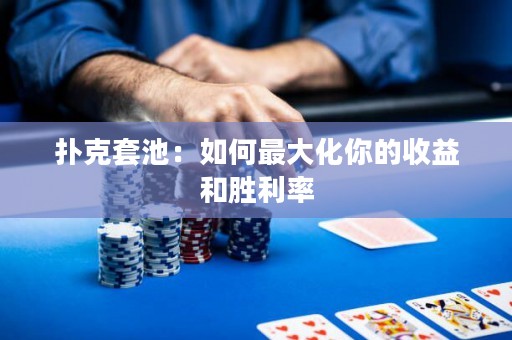 撲克套池：如何最大化你的收益和勝利率