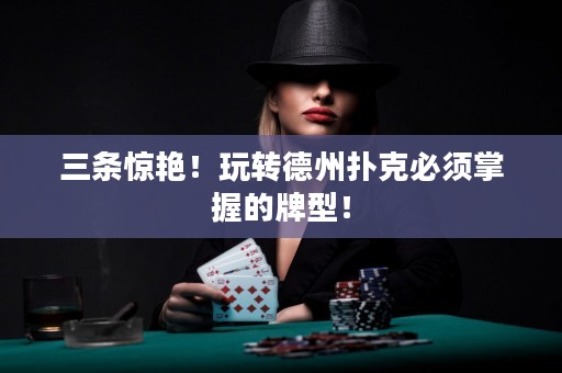 三條驚艷！玩轉(zhuǎn)德州撲克必須掌握的牌型！