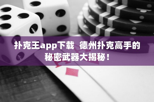 撲克王app下載  德州撲克高手的秘密武器大揭秘！