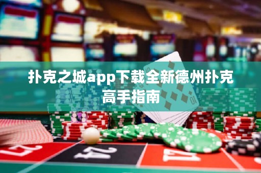 撲克之城app下載全新德州撲克高手指南