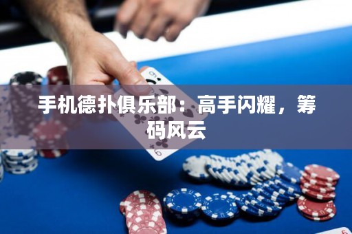 手機(jī)德?lián)渚銟凡浚焊呤珠W耀，籌碼風(fēng)云