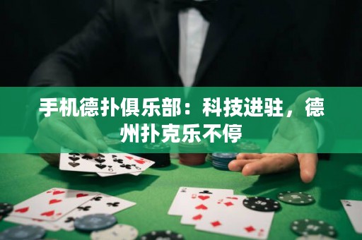 手機德?lián)渚銟凡浚嚎萍歼M(jìn)駐，德州撲克樂不停