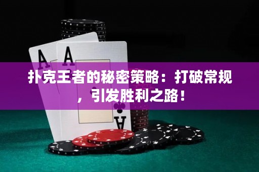 撲克王者的秘密策略：打破常規(guī)，引發(fā)勝利之路！