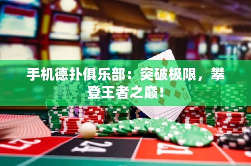 手機(jī)德?lián)渚銟?lè)部：突破極限，攀登王者之巔！