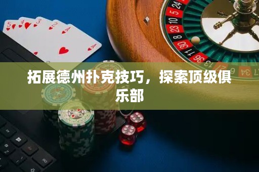 拓展德州撲克技巧，探索頂級俱樂部
