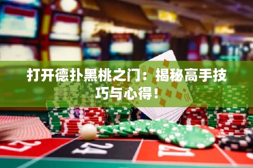 打開德?lián)浜谔抑T：揭秘高手技巧與心得！