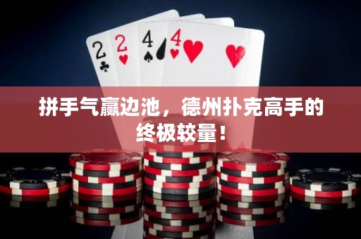 拼手氣贏邊池，德州撲克高手的終極較量！
