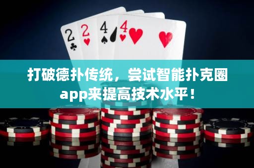打破德?lián)鋫鹘y(tǒng)，嘗試智能撲克圈app來提高技術(shù)水平！