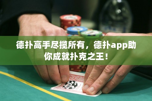 德?lián)涓呤直M攬所有，德?lián)鋋pp助你成就撲克之王！