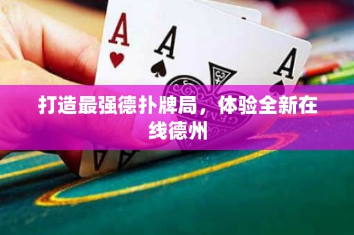 打造最強德?lián)渑凭郑w驗全新在線德州