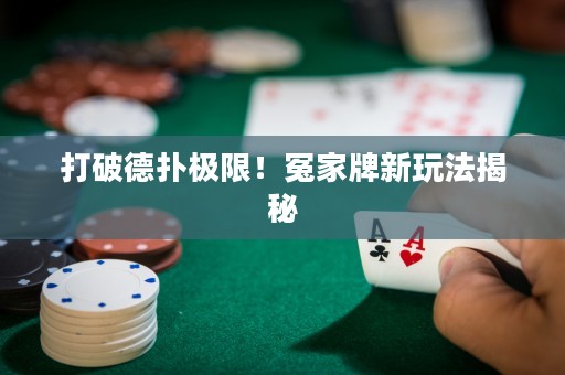 打破德?lián)錁O限！冤家牌新玩法揭秘